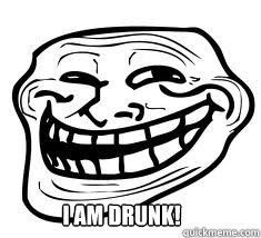 I AM DRUNK!  - I AM DRUNK!   DRUNK TROLL FACE