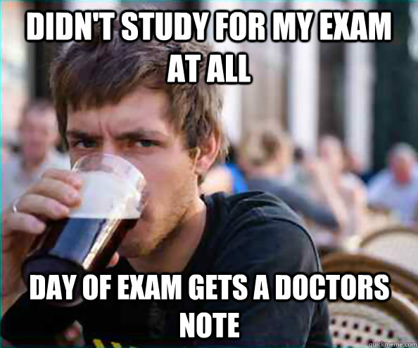 didn't study for my exam at all day of exam gets a doctors note  Virgin College Senior