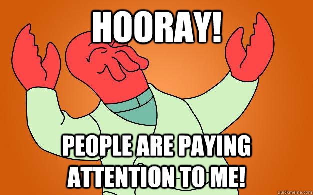 Hooray! People are paying attention to me!  Zoidberg is popular