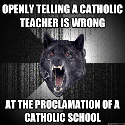 Openly telling a Catholic teacher is wrong at the proclamation of a Catholic school  Insanity Wolf