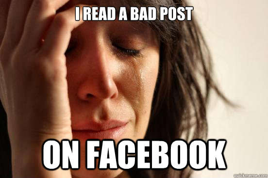 I read a bad post  ON FACEBOOK  First World Problems