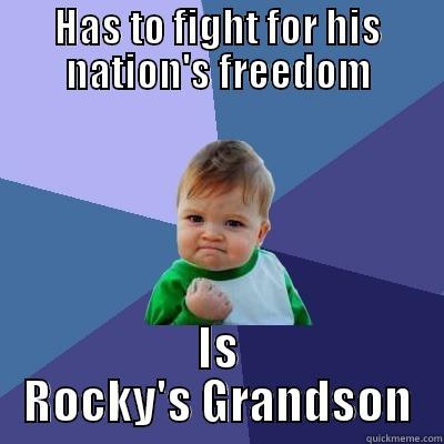 HAS TO FIGHT FOR HIS NATION'S FREEDOM IS ROCKY'S GRANDSON Success Kid