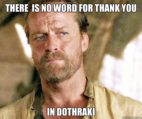 There  is no word for thank you in Dothraki  Sir Jorah to Omari