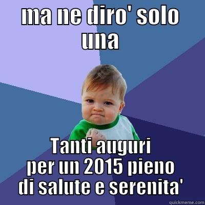 MA NE DIRO' SOLO UNA TANTI AUGURI PER UN 2015 PIENO DI SALUTE E SERENITA' Success Kid