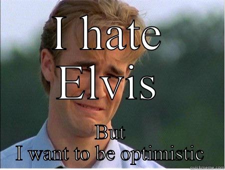 I HATE ELVIS BUT I WANT TO BE OPTIMISTIC 1990s Problems