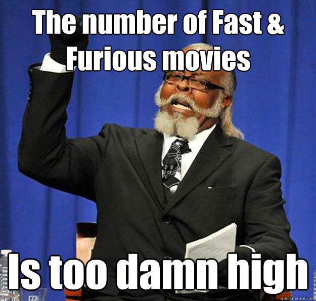The number of Fast & Furious movies Is too damn high  Jimmy McMillan