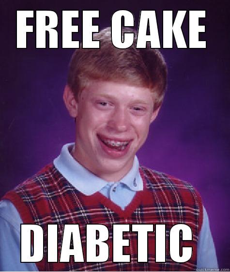 FREE CAKE DIABETIC  Bad Luck Brian