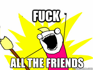 ALL THE friends fuck  All The Thigns