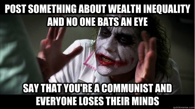 Post something about wealth inequality and no one bats an eye say that you're a communist and everyone loses their minds - Post something about wealth inequality and no one bats an eye say that you're a communist and everyone loses their minds  Joker Mind Loss