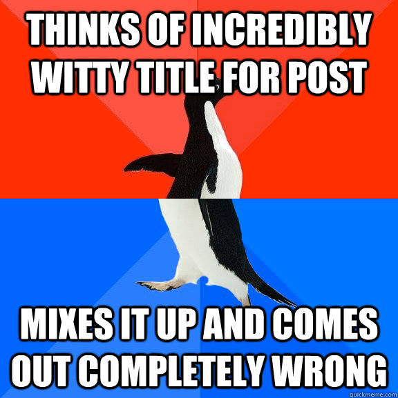 Thinks of incredibly witty title for post mixes it up and comes out completely wrong  Socially Awesome Awkward Penguin
