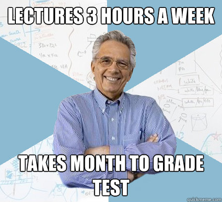 lectures 3 hours a week takes month to grade test  EngineeringProfessor