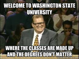 Welcome to Washington State University Where the classes are made up and the degrees don't matter - Welcome to Washington State University Where the classes are made up and the degrees don't matter  WSU sucks