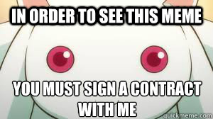 In order to see this meme You must sign a contract with me  Emotionless Kyubey
