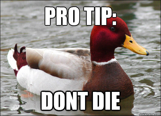 Pro tip:
 Dont die  Malicious Advice Mallard