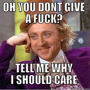 OH YOU DONT GIVE A FUCK? TELL ME WHY I SHOULD CARE Creepy Wonka