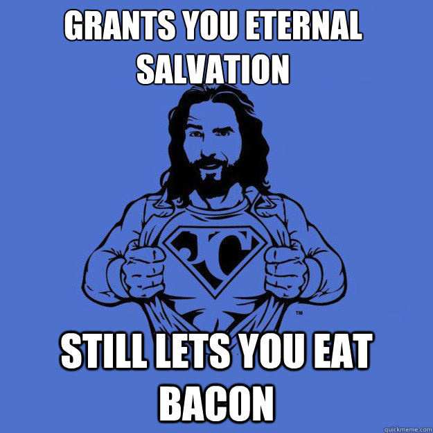 grants you eternal salvation still lets you eat bacon  Super jesus