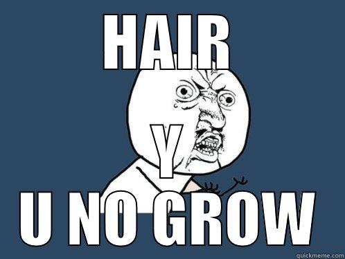 HAIR Y U NO GROW Y U No