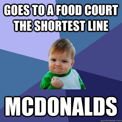 goes to a food court the shortest line  mcdonalds  Success Kid