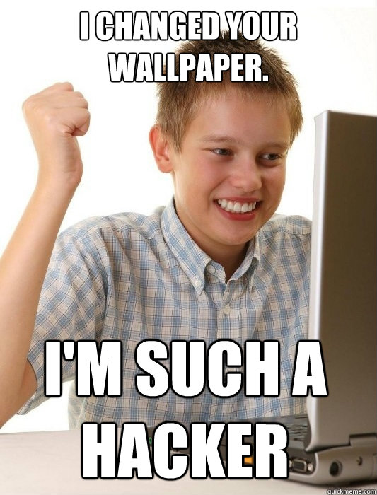 I changed your wallpaper. I'm such a hacker - I changed your wallpaper. I'm such a hacker  First Day on the Internet Kid