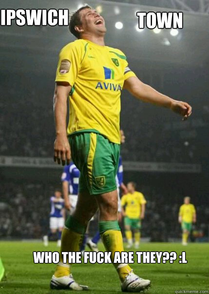 Ipswich Town Who the fuck are they?? :L - Ipswich Town Who the fuck are they?? :L  Grant holt meme