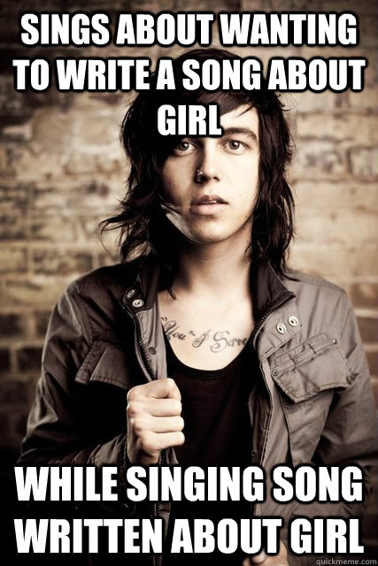 sings about wanting to write a song about girl while singing song WRITTEN about girl  Stupid Kellin Quinn