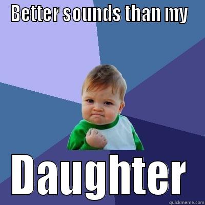 BETTER SOUNDS THAN MY  DAUGHTER Success Kid