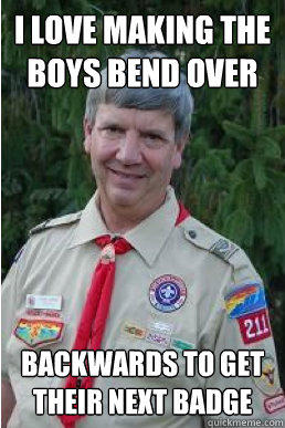 I love making the boys bend over backwards to get their next badge - I love making the boys bend over backwards to get their next badge  Harmless Scout Leader
