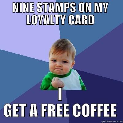 NINE STAMPS ON MY LOYALTY CARD I GET A FREE COFFEE Success Kid