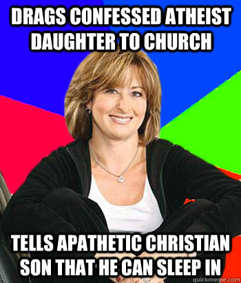 Drags confessed atheist daughter to church tells apathetic christian son that he can sleep in  Sheltering Suburban Mom