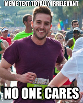 meme text totally irrelevant no one cares  Ridiculously photogenic guy