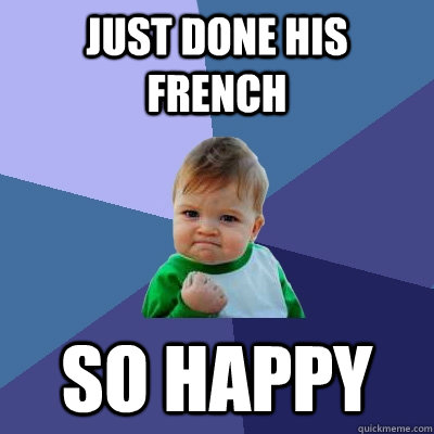 Just done his French SO HAPPY - Just done his French SO HAPPY  Success Kid