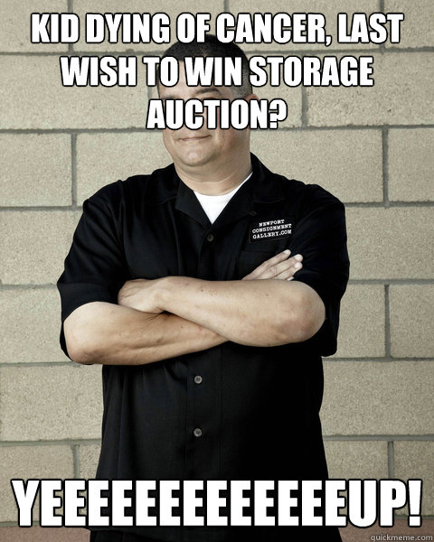 Kid dying of cancer, last wish to win storage auction? yeeeeeeeeeeeeeup!  Storage Wars Dave