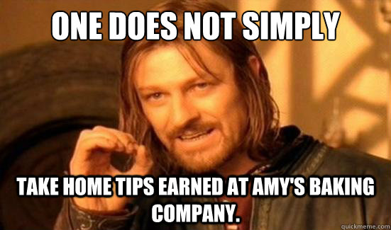 One Does Not Simply take home tips earned at Amy's Baking Company.  Boromir