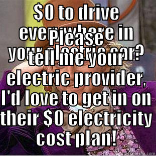 $0 TO DRIVE EVERYWHERE IN YOUR ELECTRIC CAR? PLEASE TELL ME YOUR ELECTRIC PROVIDER, I'D LOVE TO GET IN ON THEIR $0 ELECTRICITY COST PLAN! Condescending Wonka