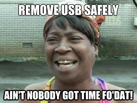 Remove usb safely Ain't Nobody Got Time Fo'Dat!  - Remove usb safely Ain't Nobody Got Time Fo'Dat!   Sweet Brown Bronchitus