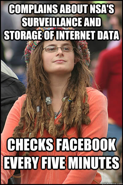 Complains about NSA's surveillance and storage of internet data Checks Facebook every five minutes  College Liberal
