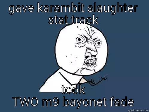 GAVE KARAMBIT SLAUGHTER STAT TRACK TOOK TWO M9 BAYONET FADE Y U No