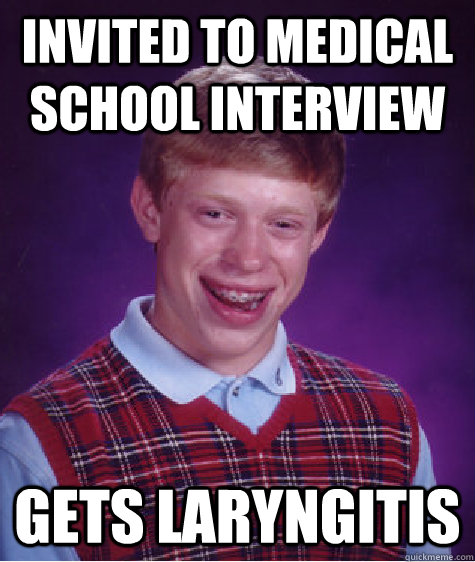 Invited to medical school interview gets laryngitis  Bad Luck Brian