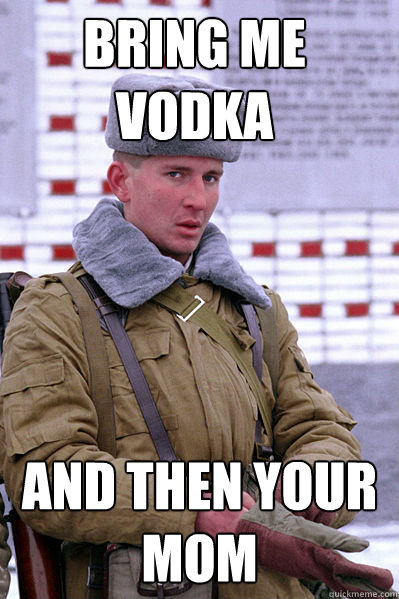bring me vodka and then your mom  Jakucha