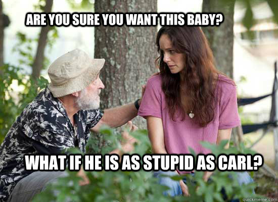 Are you sure you want this baby? What if he is as stupid as Carl?   The Walking Dead -- Lori is a Slut