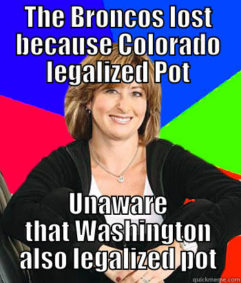 THE BRONCOS LOST BECAUSE COLORADO LEGALIZED POT UNAWARE THAT WASHINGTON ALSO LEGALIZED POT Sheltering Suburban Mom