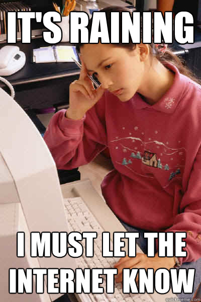 It's raining i must let the internet know  I must let the internet know