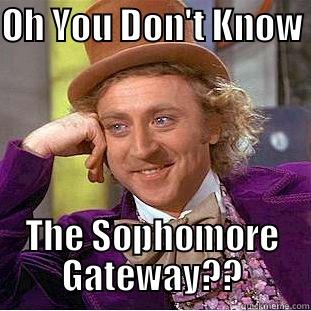 Sophomore Gateway - OH YOU DON'T KNOW  THE SOPHOMORE GATEWAY?? Condescending Wonka
