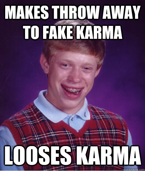 makes throw away to fake karma looses karma  Bad Luck Brian
