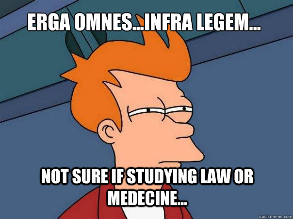 Erga Omnes...Infra Legem... Not sure if studying law or medecine... - Erga Omnes...Infra Legem... Not sure if studying law or medecine...  Futurama Fry