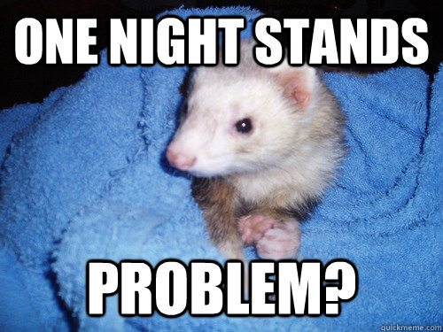 one night stands problem?  