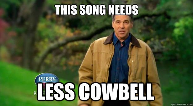 This song needs less cowbell  