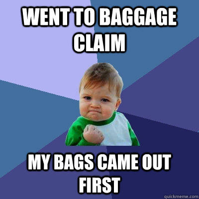 went to baggage claim my bags came out first - went to baggage claim my bags came out first  Success Kid