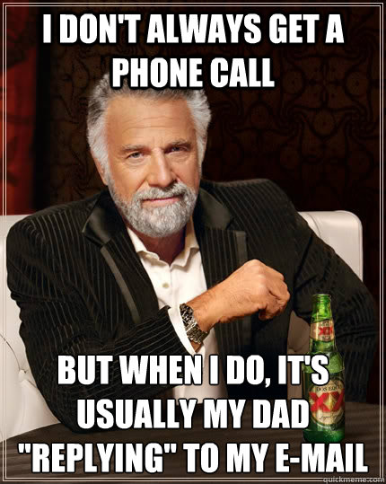 I don't always get a phone call but when I do, it's usually my dad 