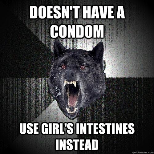 Doesn't have a Condom  Use girl's intestines instead  Insanity Wolf